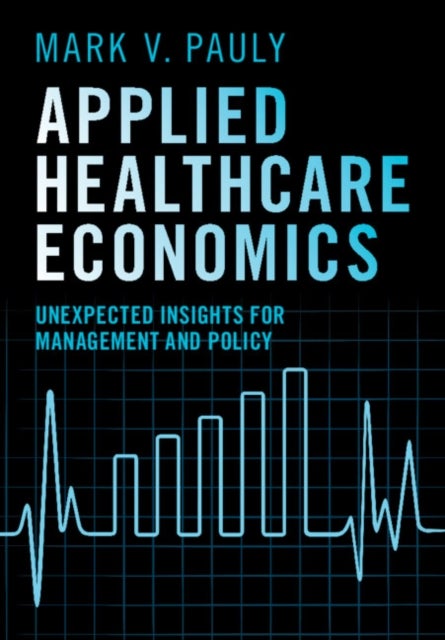 Applied Healthcare Economics - Unexpected Insights for Management and Policy