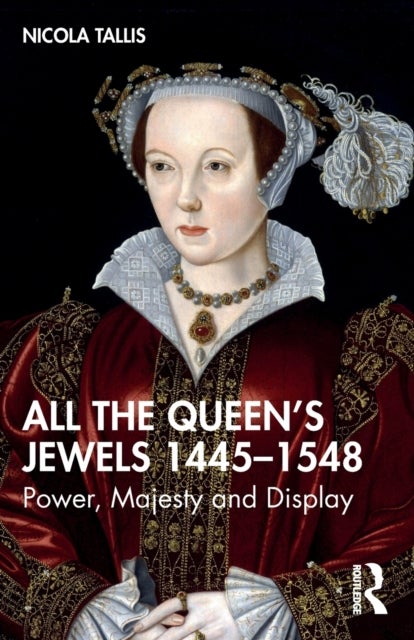 All the Queen¿s Jewels, 1445¿1548 - Power, Majesty and Display