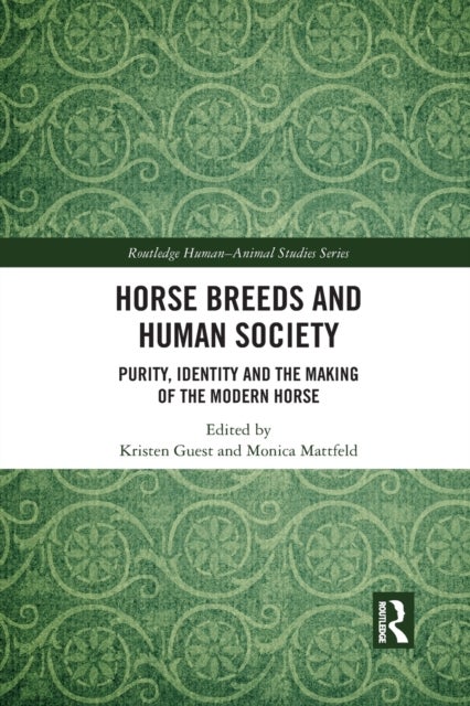 Horse Breeds and Human Society - Purity, Identity and the Making of the Modern Horse