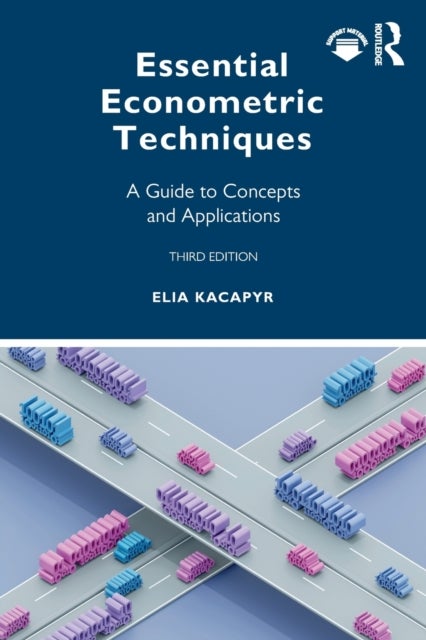 Essential Econometric Techniques - A Guide to Concepts and Applications