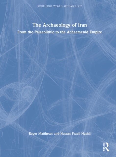 The Archaeology of Iran - From the Palaeolithic to the Achaemenid Empire