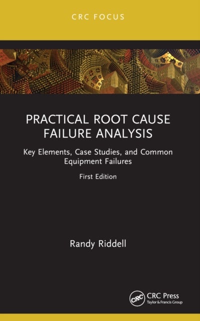 Practical Root Cause Failure Analysis - Key Elements, Case Studies, and Common Equipment Failures