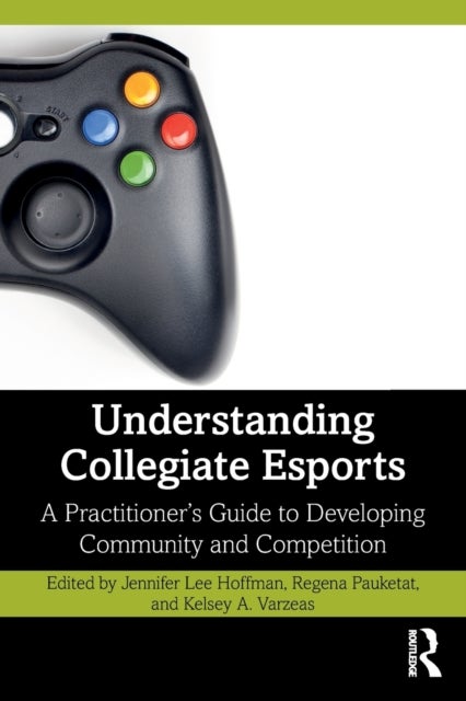 Understanding Collegiate Esports - A Practitioner’s Guide to Developing Community and Competition