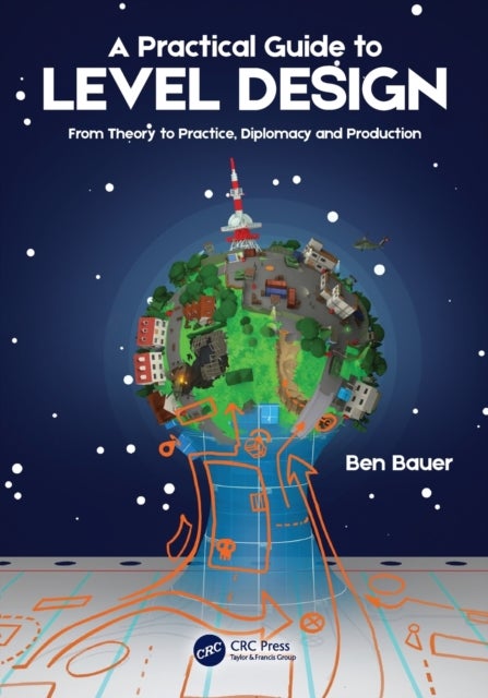 A Practical Guide to Level Design - From Theory to Practice, Diplomacy and Production