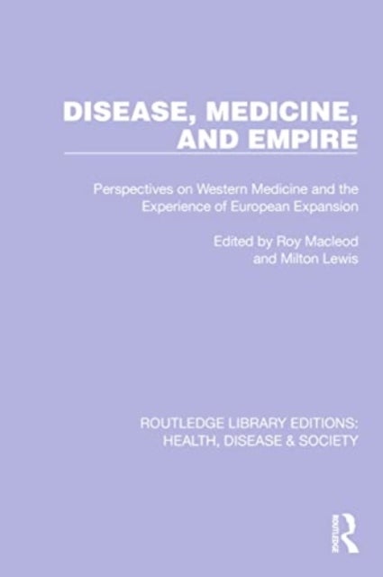 Disease, Medicine and Empire - Perspectives on Western Medicine and the Experience of European Expansion