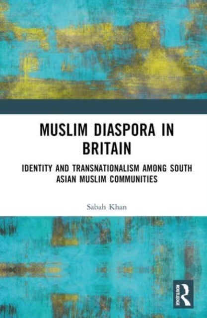 Muslim Diaspora in Britain - Identity and Transnationalism among South Asian Muslim Communities