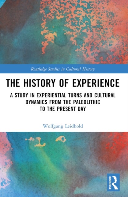 The History of Experience - A Study in Experiential Turns and Cultural Dynamics from the Paleolithic to the Present Day