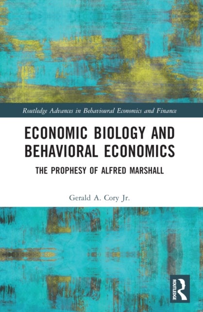 Economic Biology and Behavioral Economics - The Prophesy of Alfred Marshall