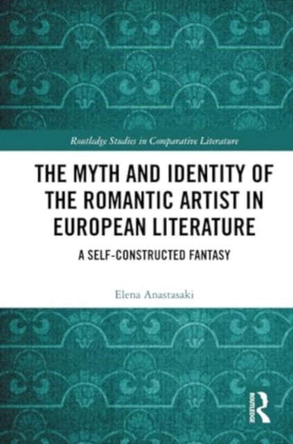 The Myth and Identity of the Romantic Artist in European Literature - A Self-Constructed Fantasy