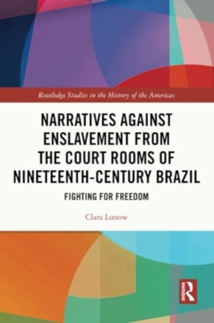 Narratives against Enslavement from the Court Rooms of Nineteenth-Century Brazil - Fighting for Freedom