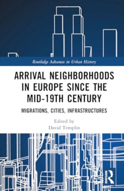 Arrival Neighborhoods in Europe since the mid-19th Century - Migrations, Cities, Infrastructures