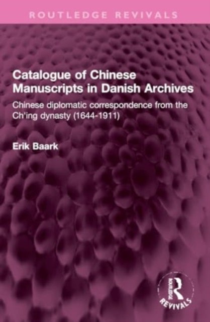Catalogue of Chinese Manuscripts in Danish Archives - Chinese diplomatic correspondence from the Ch'ing dynasty (1644-1911)