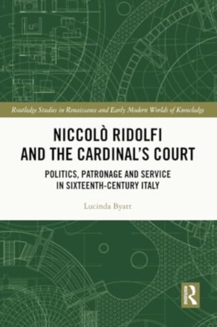 Niccolo Ridolfi and the Cardinal's Court - Politics, Patronage and Service in Sixteenth-Century Italy