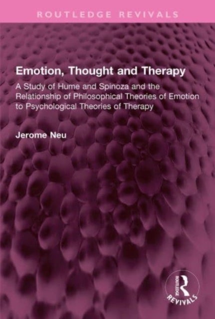 Emotion, Thought and Therapy - A Study of Hume and Spinoza and the Relationship of Philosophical Theories of Emotion to Psychological Theories of Therapy