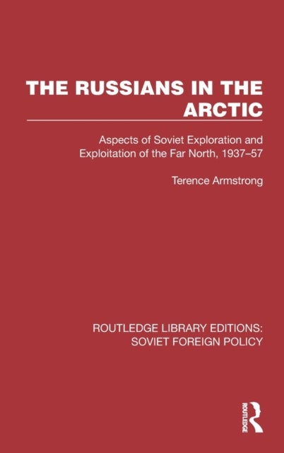 The Russians in the Arctic - Aspects of Soviet Exploration and Exploitation of the Far North, 1937–57