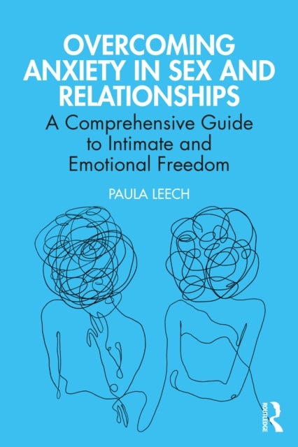 Overcoming Anxiety in Sex and Relationships - A Comprehensive Guide to Intimate and Emotional Freedom
