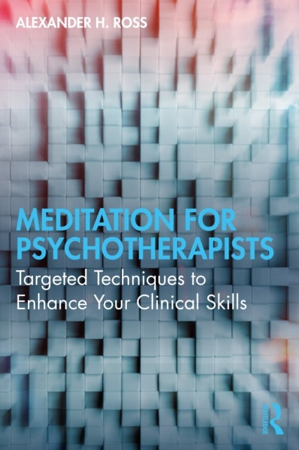 Meditation for Psychotherapists - Targeted Techniques to Enhance Your Clinical Skills