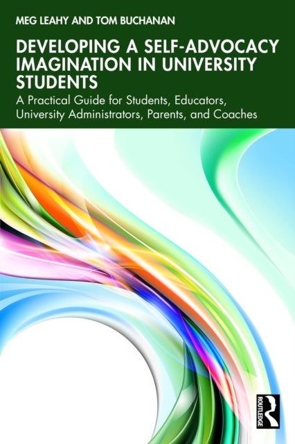 Developing a Self-Advocacy Imagination in University Students - A Practical Guide for Students, Educators, University Administrators, Parents, and Coaches