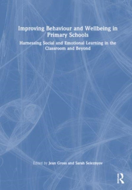 Improving Behaviour and Wellbeing in Primary Schools - Harnessing Social and Emotional Learning in the Classroom and Beyond