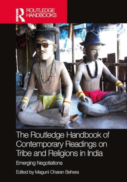 The Routledge Handbook of Contemporary Readings on Tribe and Religions in India - Emerging Negotiations