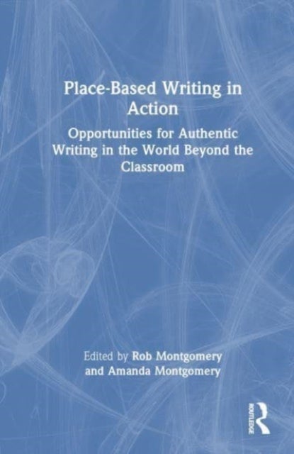 Place-Based Writing in Action - Opportunities for Authentic Writing in the World Beyond the Classroom