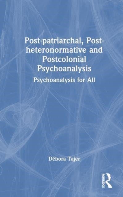 Post-patriarchal, Post-heteronormative, and Postcolonial Psychoanalysis - Psychoanalysis for All