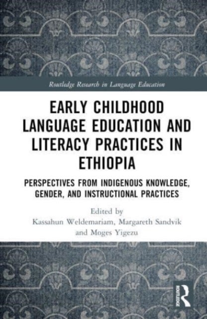 Early Childhood Language Education and Literacy Practices in Ethiopia - Perspectives from Indigenous Knowledge, Gender and Instructional Practices