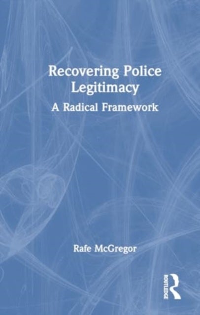 Recovering Police Legitimacy - A Radical Framework