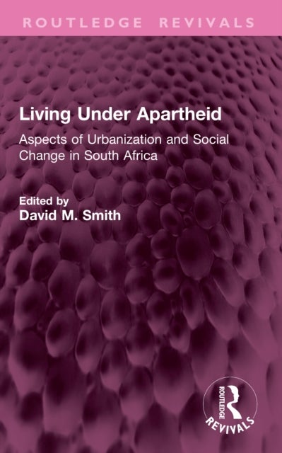 Living Under Apartheid - Aspects of Urbanization and Social Change in South Africa