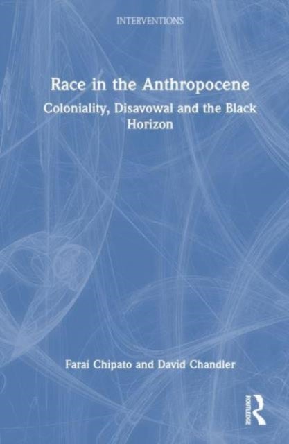 Race in the Anthropocene - Coloniality, Disavowal and the Black Horizon