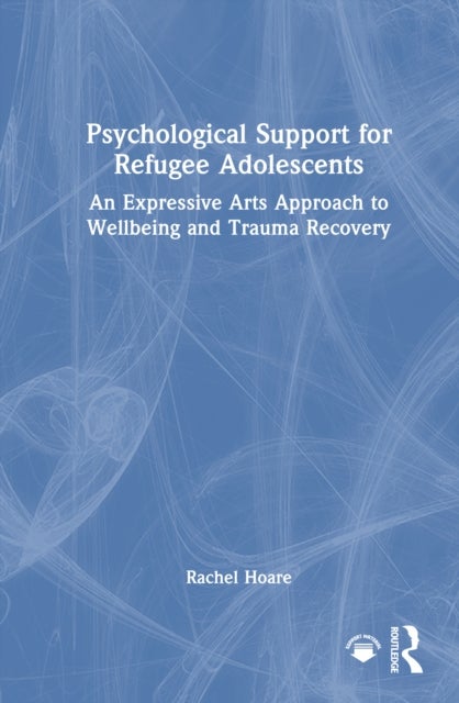 Psychological Support for Refugee Adolescents - An Expressive Arts Approach to Wellbeing and Trauma Recovery