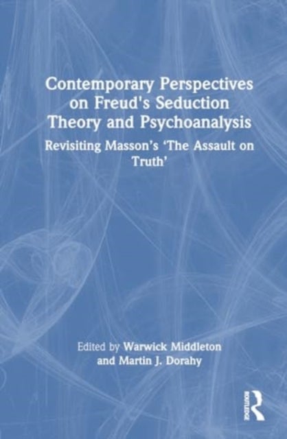 Contemporary Perspectives on Freud's Seduction Theory and Psychotherapy - Revisiting Masson’s ‘The Assault on Truth’