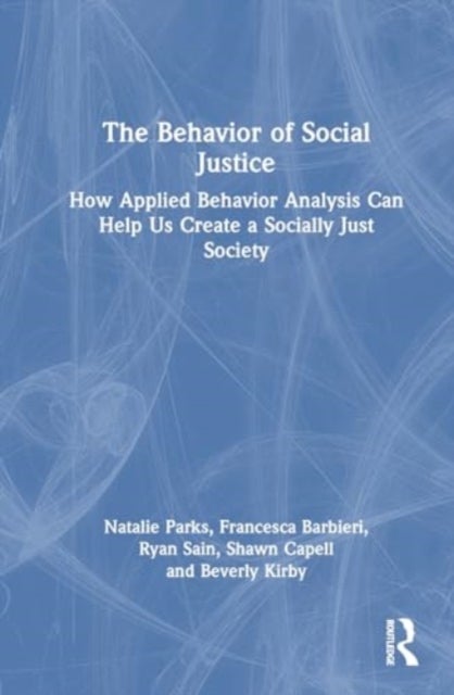 The Behavior of Social Justice - Applying Behavior Analysis to Understand and Challenge Injustice