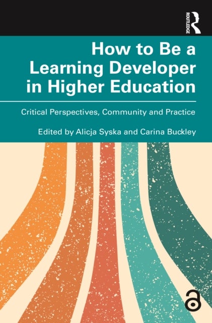 How to Be a Learning Developer in Higher Education - Critical Perspectives, Community and Practice