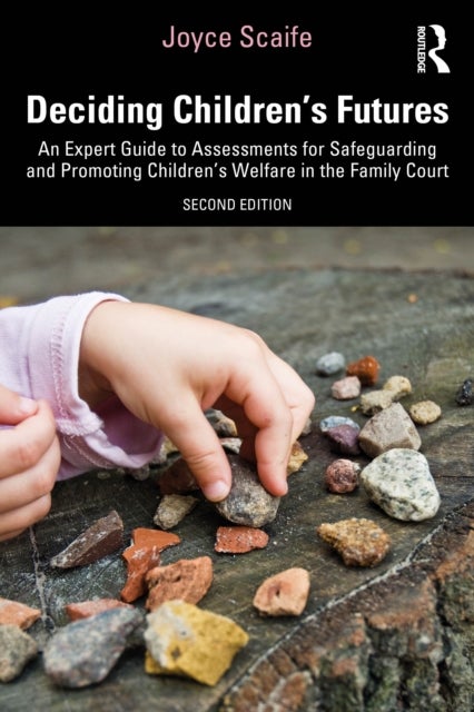 Deciding Children's Futures - An Expert Guide to Assessments for Safeguarding and Promoting Children's Welfare in the Family Court