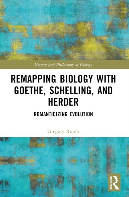Remapping Biology with Goethe, Schelling, and Herder - Romanticizing Evolution