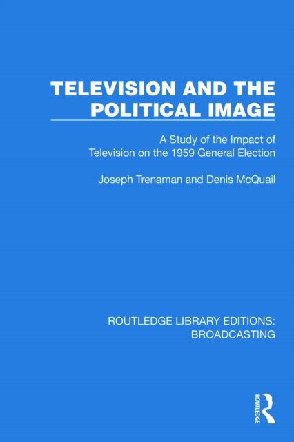 Television and the Political Image - A Study of the Impact of Television on the 1959 General Election