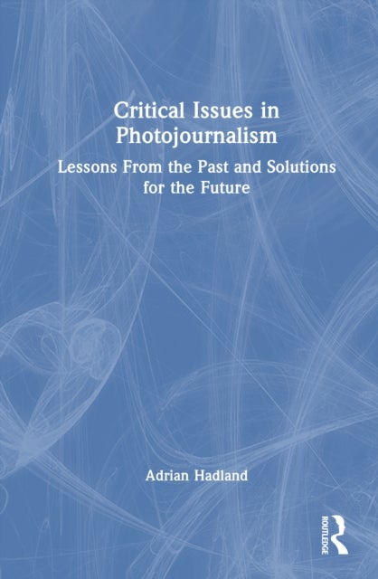 Critical Issues in Photojournalism - Lessons From the Past and Solutions for the Future