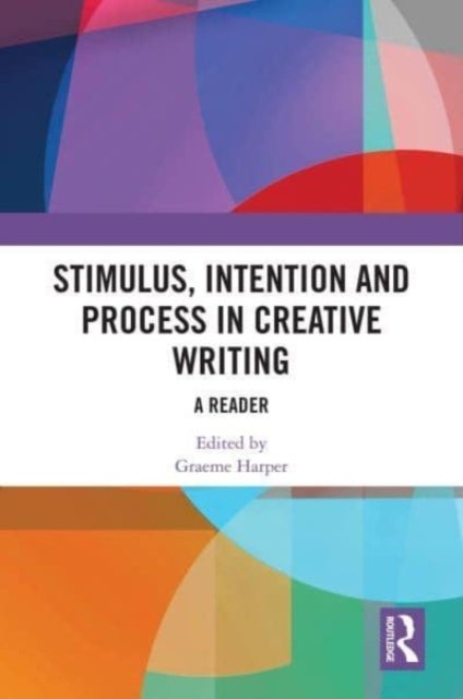 Stimulus, Intention and Process in Creative Writing - A Reader