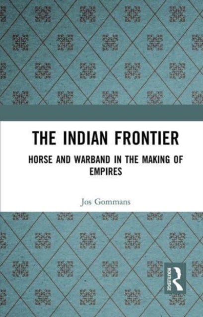 The Indian Frontier - Horse and Warband in the Making of Empires