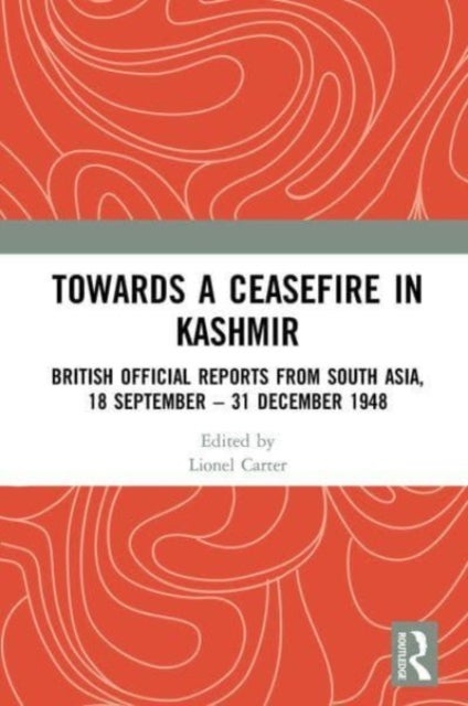 Towards a Ceasefire in Kashmir - British Official Reports from South Asia, 18 September – 31 December 1948