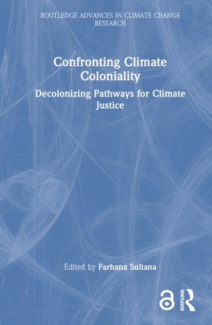 Confronting Climate Coloniality - Decolonizing Pathways for Climate Justice