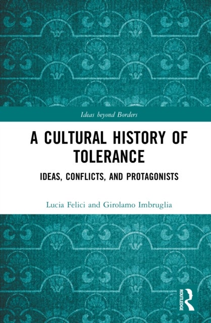 A Cultural History of Tolerance - Ideas, Conflicts, and Protagonists