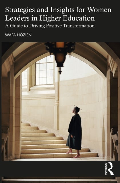 Strategies and Insights for Women Leaders in Higher Education - A Guide to Driving Positive Transformation