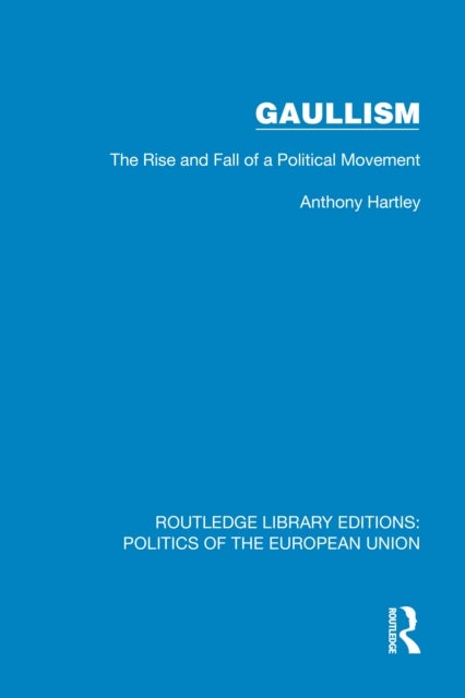 Gaullism - The Rise and Fall of a Political Movement