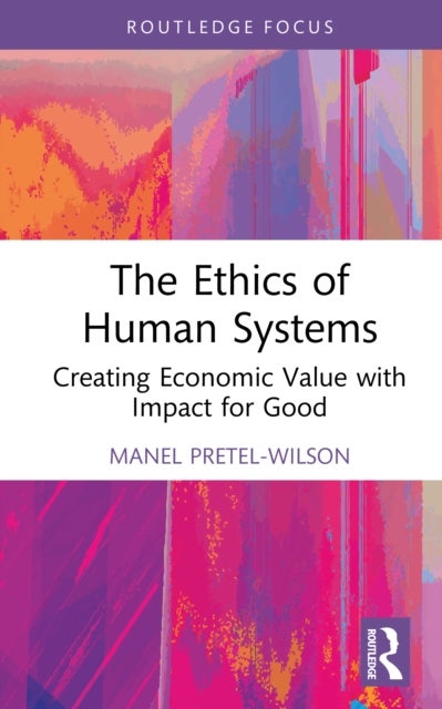 The Ethics of Human Systems - Creating Economic Value with Impact for Good