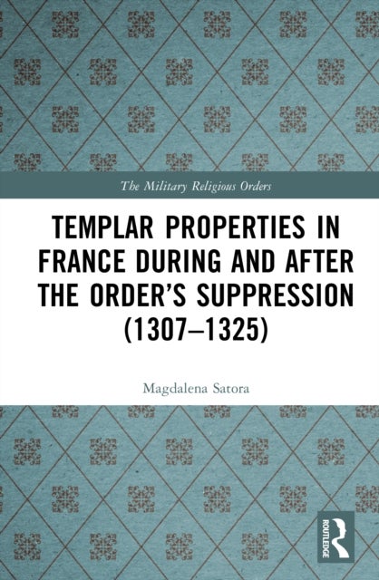 Templar Properties in France during and after the Order’s Suppression (1307–1325)