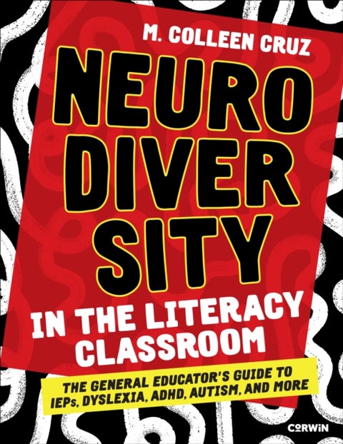 Neurodiversity in the Literacy Classroom - The General Educator's Guide to IEPs, Dyslexia, ADHD, Autism, and More