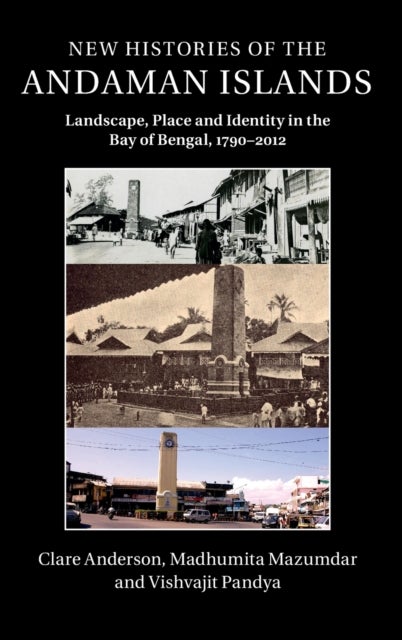 New Histories of the Andaman Islands - Landscape, Place and Identity in the Bay of Bengal, 1790–2012