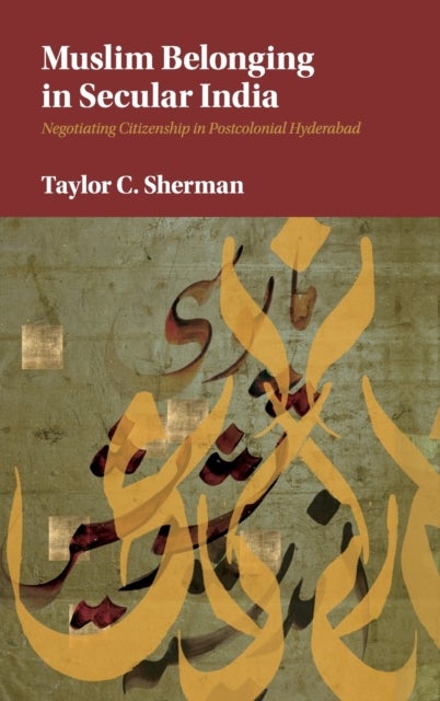 Muslim Belonging in Secular India - Negotiating Citizenship in Postcolonial Hyderabad